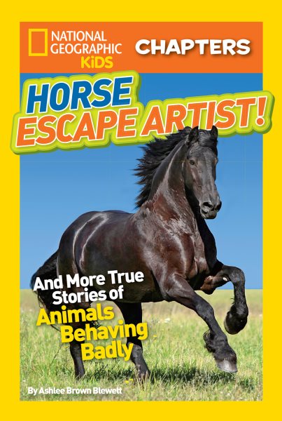 National Geographic Kids Chapters: Horse Escape Artist: And More True Stories of Animals Behaving Badly (NGK Chapters)