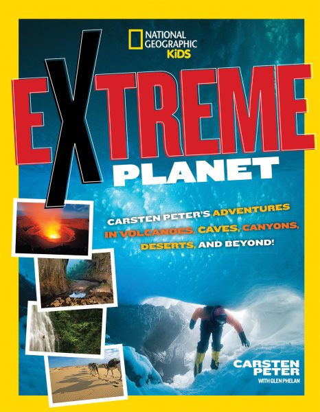 Extreme Planet: Carsten Peter's Adventures in Volcanoes, Caves, Canyons, Deserts, and Beyond! (National Geographic Kids) cover
