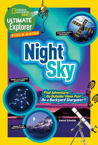 Ultimate Explorer Field Guide: Night Sky: Find Adventure! Go Outside! Have Fun! Be a Backyard Stargazer! (National Geographic Kids Ultimate Explorer Field Guide)