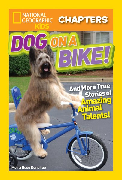 National Geographic Kids Chapters: Dog on a Bike: And More True Stories of Amazing Animal Talents! (NGK Chapters)