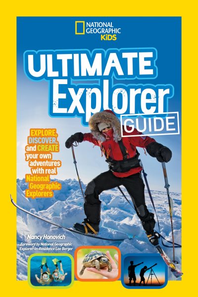 Ultimate Explorer Guide: Explore, Discover, and Create Your Own Adventures With Real National Geographic Explorers as Your Guides! (National Geographic Kids)