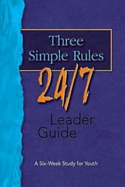 Three Simple Rules 24/7 Leader Guide: A Six-Week Study for Youth
