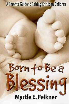 Born to Be a Blessing: A Parent's Guide to Raising Christian Children cover