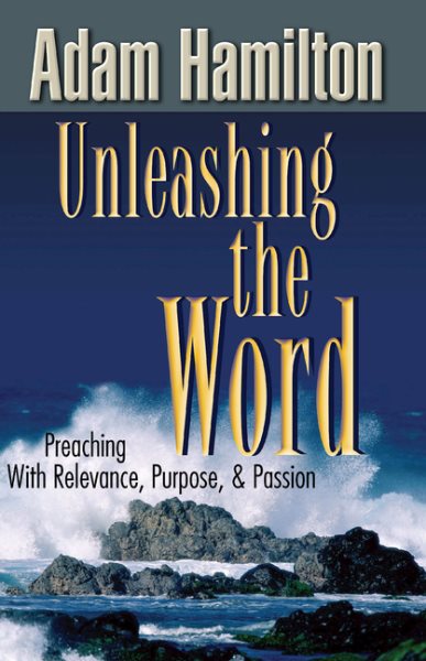 Unleashing the Word: Preaching with Relevance, Purpose, & Passion cover