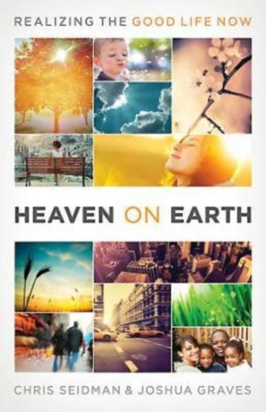 Heaven on Earth: Realizing the Good Life Now cover