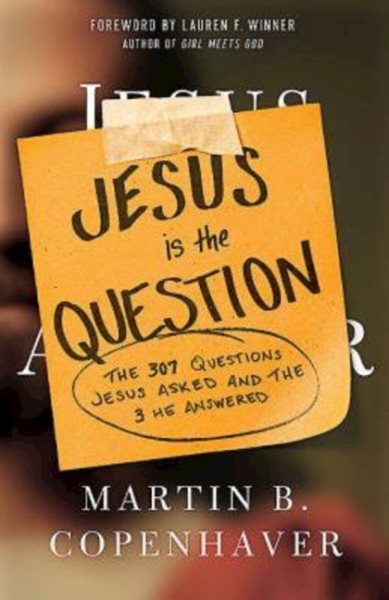 Jesus Is the Question: The 307 Questions Jesus Asked and the 3 He Answered cover