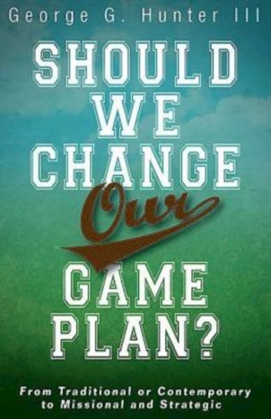 Should We Change Our Game Plan?: From Traditional or Contemporary to Missional and Strategic cover