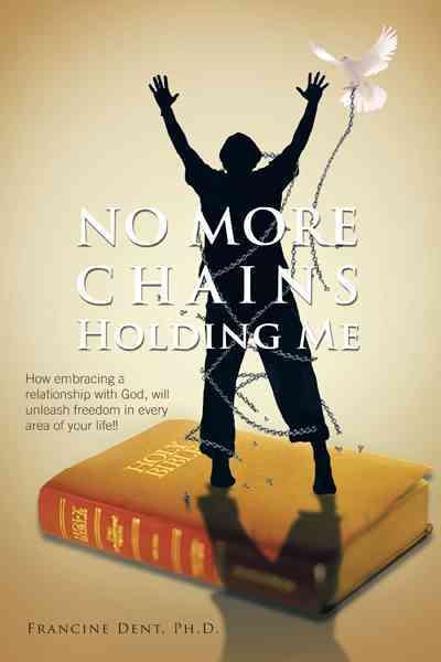 No More Chains Holding Me: How Embracing a Relationship with God, Will Unleash Freedom in Every Area of Your Life!! cover