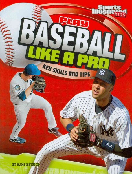 Play Baseball Like a Pro: Key Skills and Tips (Play Like the Pros (Sports Illustrated for Kids)) cover