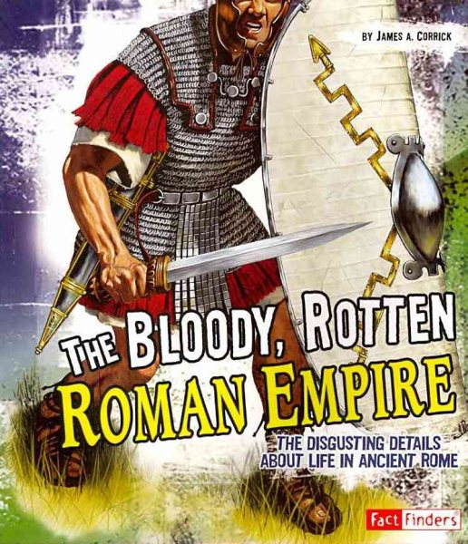 The Bloody, Rotten Roman Empire: The Disgusting Details About Life in Ancient Rome (Disgusting History) cover