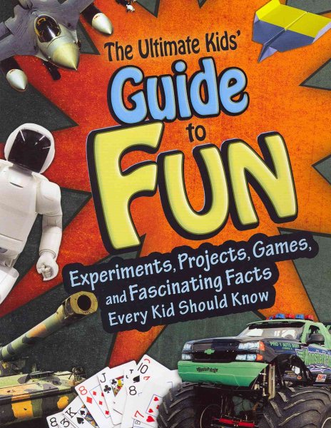 The Ultimate Kids' Guide to Fun: Experiments, Projects, Games and Fascinating Facts Every Kid Should Know (Kids' Guides) cover
