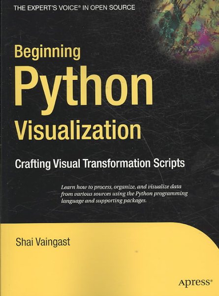 Beginning Python Visualization: Crafting Visual Transformation Scripts (Books for Professionals by Professionals)