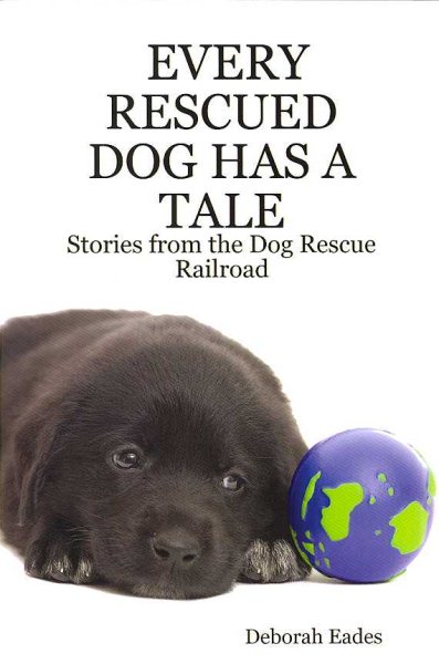Every Rescued Dog Has a Tale: Stories from the Dog Rescue Railroad cover
