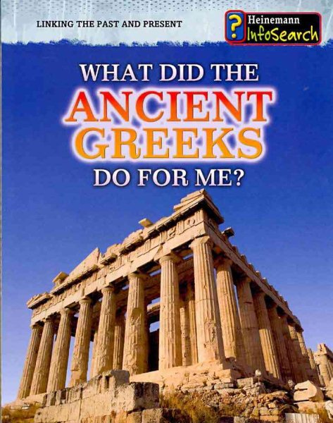 What Did the Ancient Greeks Do for Me? (Heinemann Infosearch: Linking the Past and Present) cover