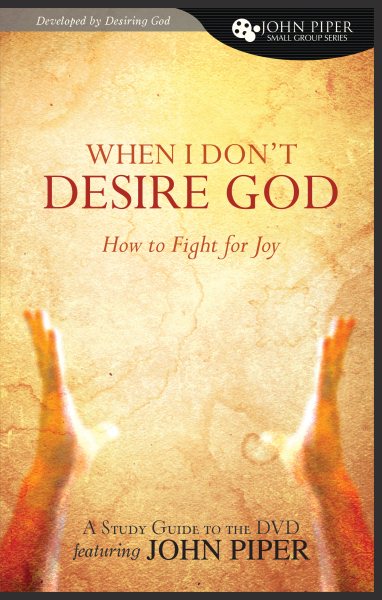 When I Don't Desire God: How To Fight for Joy (study guide developed by Desiring God) cover