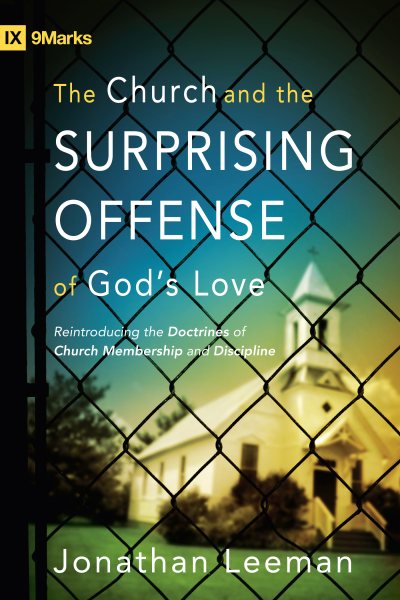 The Church and the Surprising Offense of God's Love: Reintroducing the Doctrines of Church Membership and Discipline (IX Marks) cover