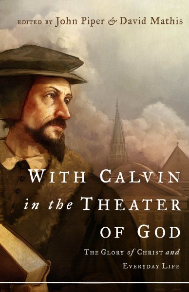 With Calvin in the Theater of God: The Glory of Christ and Everyday Life cover