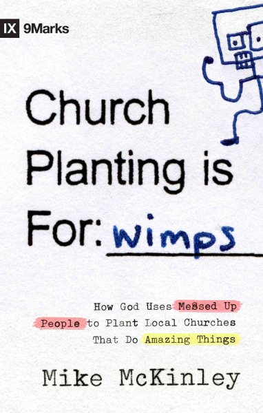 Church Planting Is for Wimps: How God Uses Messed-up People to Plant Ordinary Churches That Do Extraordinary Things (9marks) cover