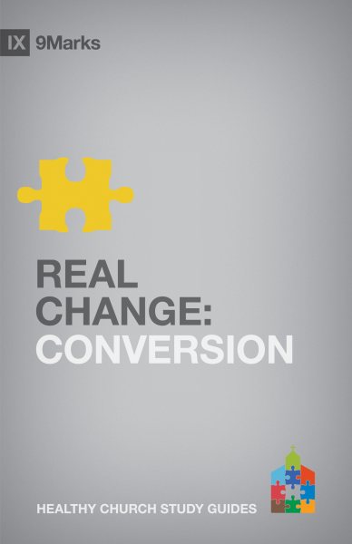 Real Change: Conversion (9Marks Healthy Church Study Guides) cover
