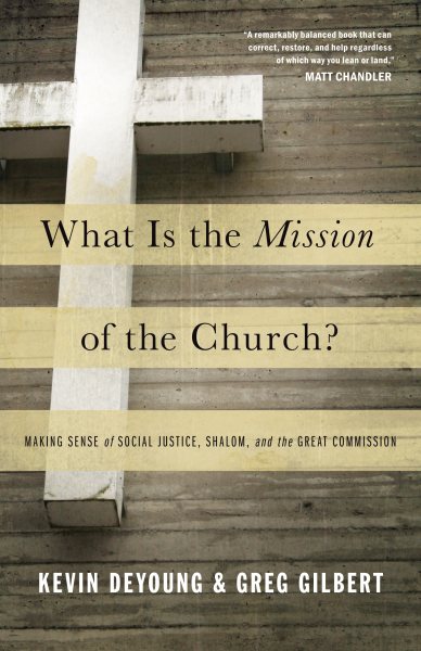 What Is the Mission of the Church?: Making Sense of Social Justice, Shalom, and the Great Commission cover