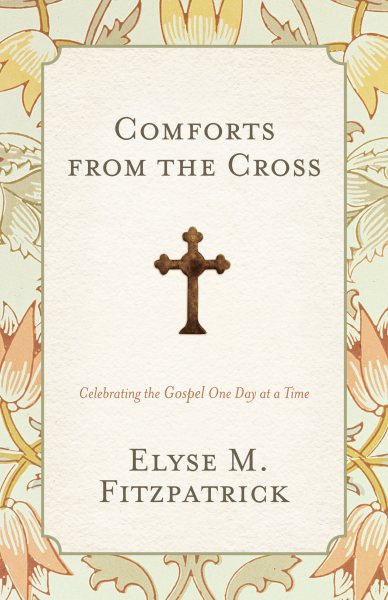 Comforts from the Cross (Redesign): Celebrating the Gospel One Day at a Time cover