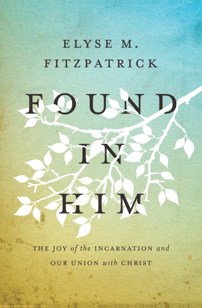 Found in Him: The Joy of the Incarnation and Our Union with Christ cover