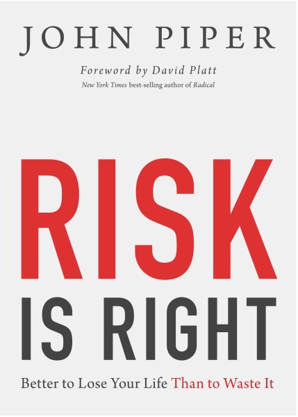 Risk Is Right: Better to Lose Your Life Than to Waste It cover