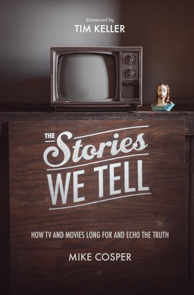The Stories We Tell: How TV and Movies Long for and Echo the Truth cover