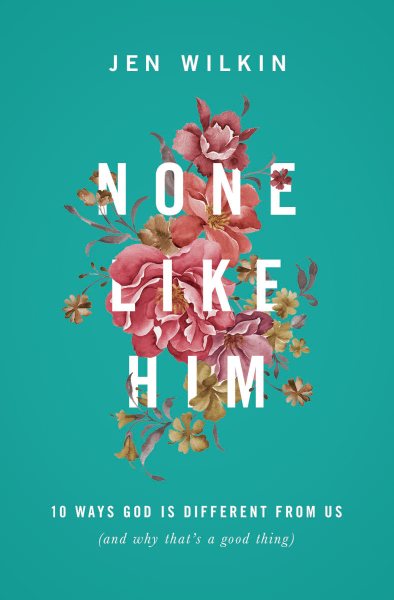 None Like Him: 10 Ways God Is Different from Us (and Why That's a Good Thing) cover
