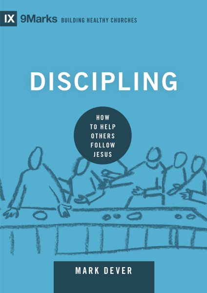 Discipling: How to Help Others Follow Jesus (9Marks: Building Healthy Churches)