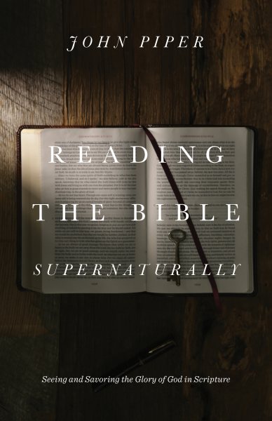 Reading the Bible Supernaturally: Seeing and Savoring the Glory of God in Scripture cover
