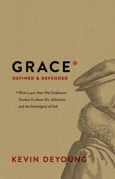 Grace Defined and Defended: What a 400-Year-Old Confession Teaches Us about Sin, Salvation, and the Sovereignty of God cover