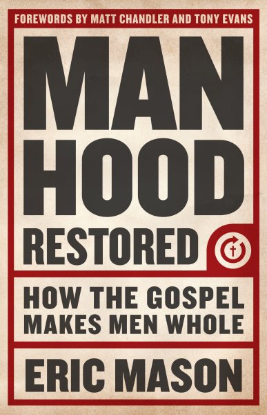 Manhood Restored: How the Gospel Makes Men Whole cover