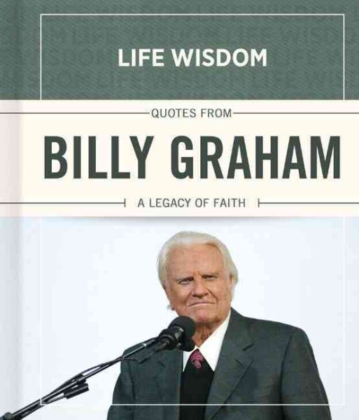 Quotes from Billy Graham: A Legacy of Faith (Life Wisdom) cover