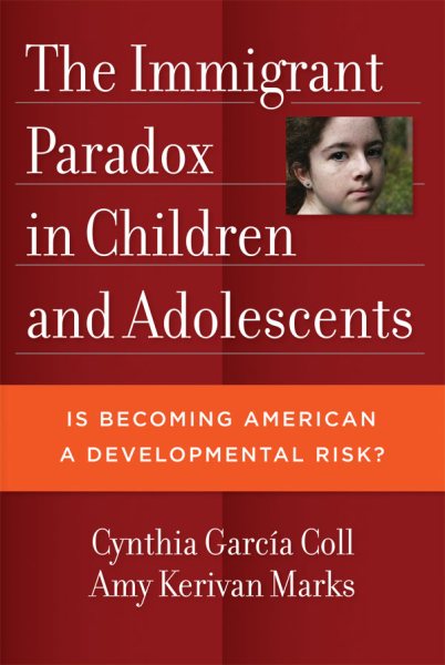 The Immigrant Paradox in Children and Adolescents: Is Becoming American a Developmental Risk? cover