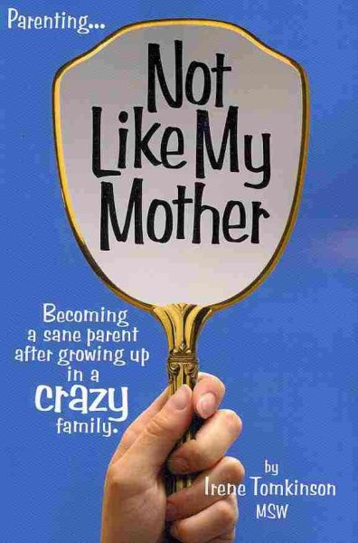Not Like My Mother: Becoming a sane Parent after Growing up in a Crazy family cover