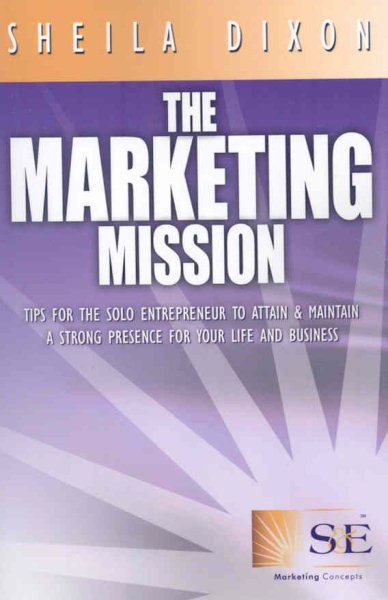 The Marketing Mission: Tips for the solo entrepreneur to attain & maintain a strong presence for your life and Business cover