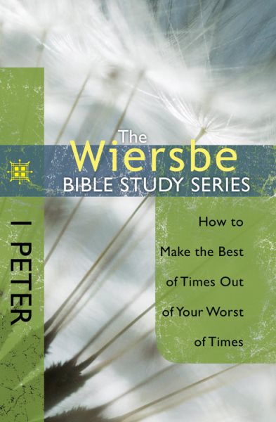The Wiersbe Bible Study Series: 1 Peter: How to Make the Best of Times Out of Your Worst of Times cover