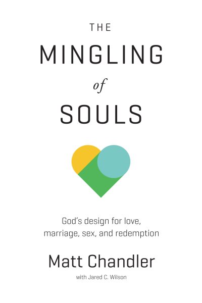 The Mingling of Souls: God's Design for Love, Marriage, Sex, and Redemption cover