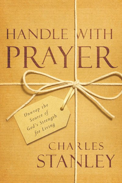 Handle with Prayer: Unwrap the Source of God's Strength for Living cover