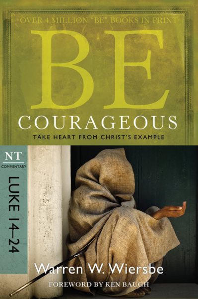Be Courageous (Luke 14-24): Take Heart from Christ's Example (The BE Series Commentary) cover