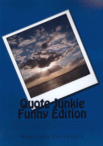 Quote Junkie Funny Edition: Hundreds Of Hilarious Quotes By Some Of The Most Serious Men And Women In The History Of The World cover