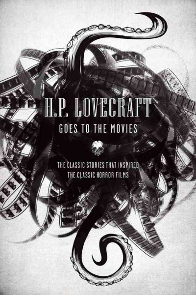 H.P. Lovecraft Goes to the Movies: The Classic Stories That Inspired the Classic Horror Films cover