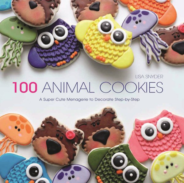 100 Animal Cookies: A Super Cute Menagerie to Decorate Step-by-Step cover