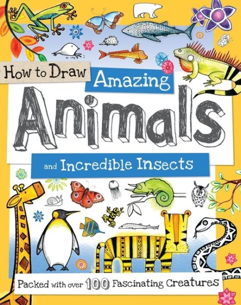 How to Draw Amazing Animals and Incredible Insects: Packed with Over 100 Fascinating Animals (How to Draw Series) cover