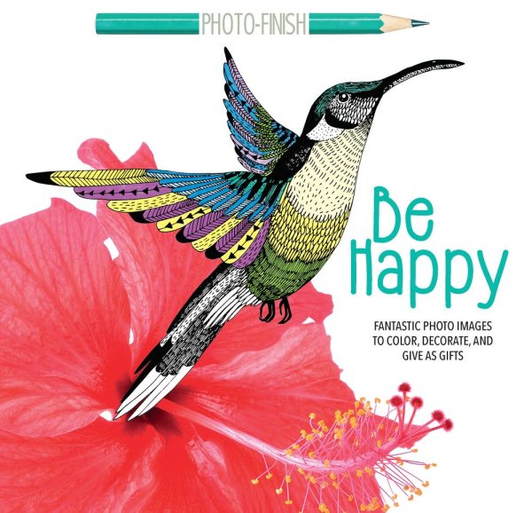 Be Happy: Fantastic Photo Images to Color, Decorate, and Give as Gifts (Photo-Finish Coloring Books)