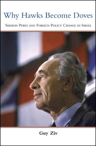 Why Hawks Become Doves: Shimon Peres and Foreign Policy Change in Israel cover