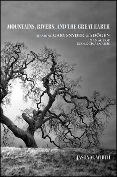 Mountains, Rivers, and the Great Earth: Reading Gary Snyder and Dōgen in an Age of Ecological Crisis (Suny Series in Environmental Philosophy and Ethics) cover