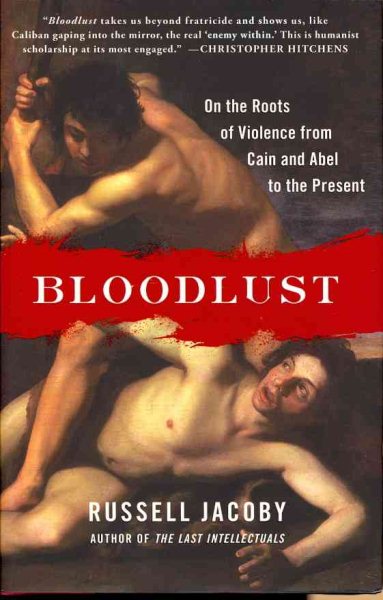 Bloodlust: On the Roots of Violence from Cain and Abel to the Present cover
