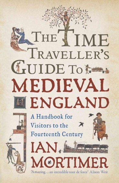 The Time Traveler's Guide to Medieval England: A Handbook for Visitors to the Fourteenth Century cover